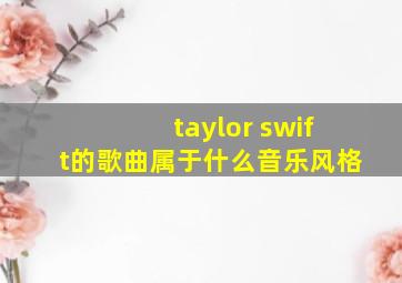 taylor swift的歌曲属于什么音乐风格